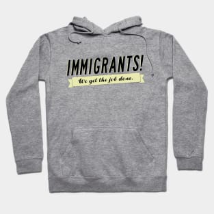 Immigrants! (We Get The Job Done.) Hoodie